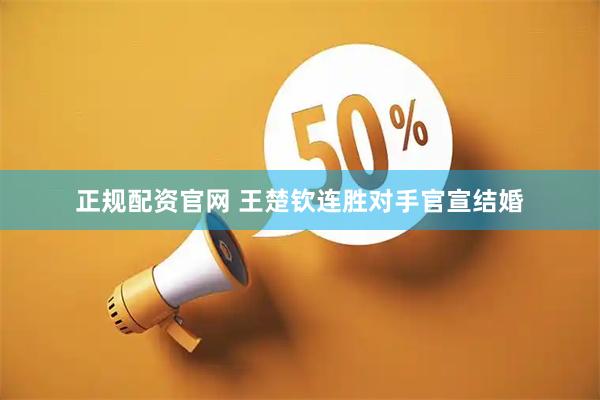 正规配资官网 王楚钦连胜对手官宣结婚